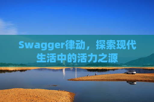 Swagger律动,探索现代生活中的活力之源